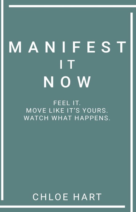 MANIFEST IT NOW : Feel It. Move Like It’s Yours. Watch What Happens.